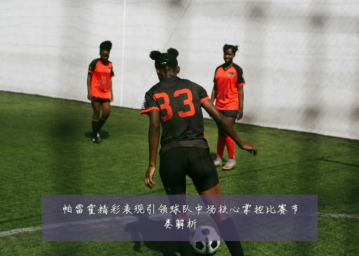帕雷霍精彩表现引领球队中场核心掌控比赛节奏解析